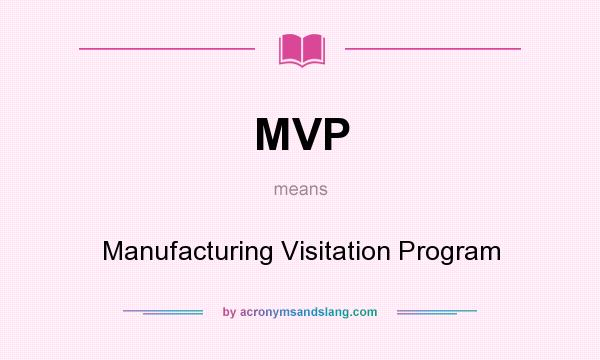 What does MVP mean? It stands for Manufacturing Visitation Program