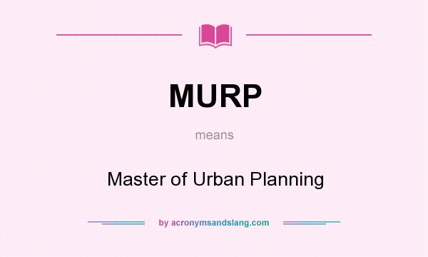What does MURP mean? It stands for Master of Urban Planning