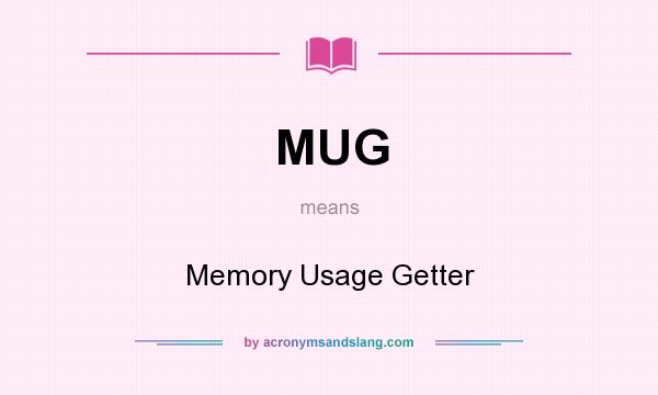 What does MUG mean? It stands for Memory Usage Getter