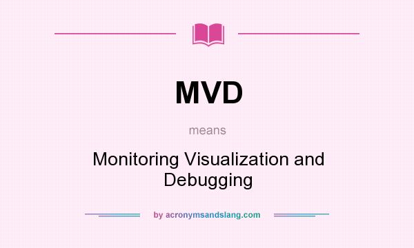 What does MVD mean? It stands for Monitoring Visualization and Debugging