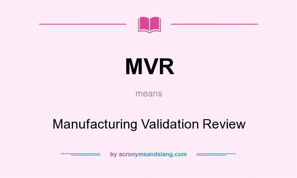 What does MVR mean? It stands for Manufacturing Validation Review