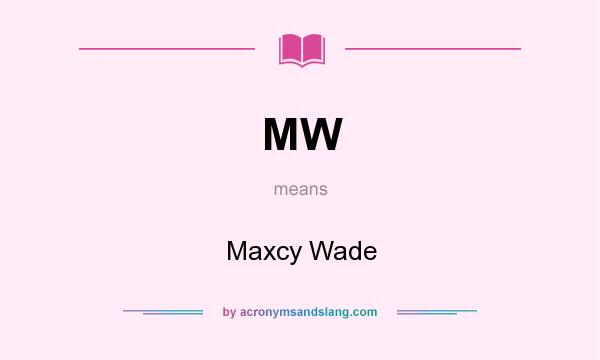What does MW mean? It stands for Maxcy Wade