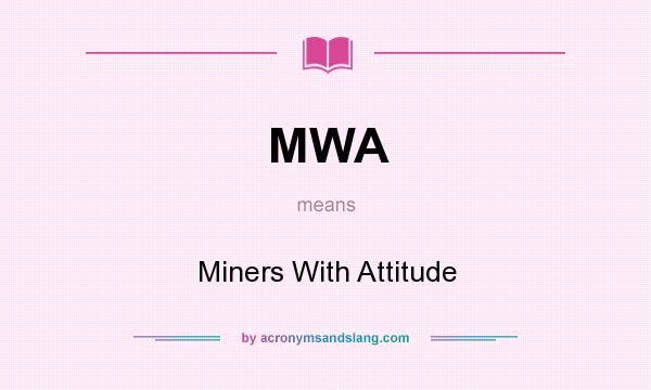 What does MWA mean? It stands for Miners With Attitude