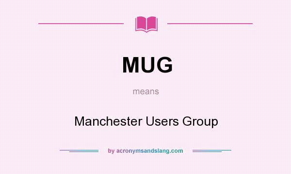 What does MUG mean? It stands for Manchester Users Group