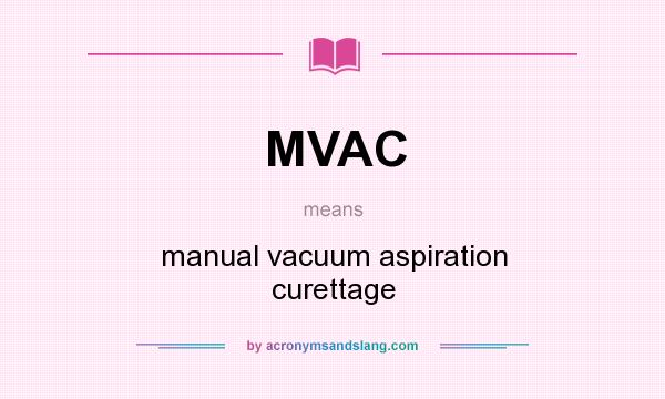 What does MVAC mean? It stands for manual vacuum aspiration curettage