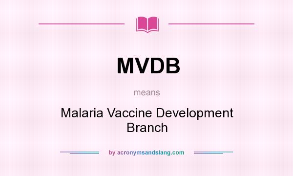 What does MVDB mean? It stands for Malaria Vaccine Development Branch