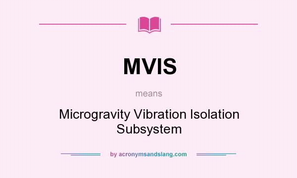 What does MVIS mean? It stands for Microgravity Vibration Isolation Subsystem