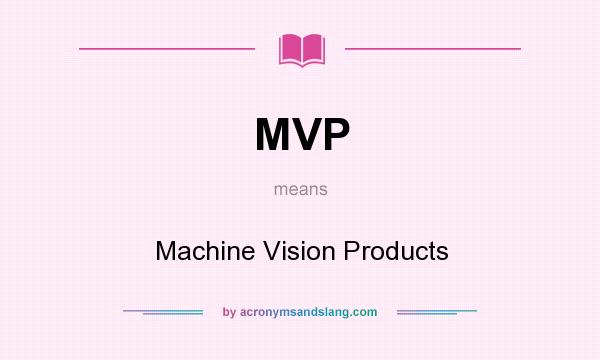 What does MVP mean? It stands for Machine Vision Products