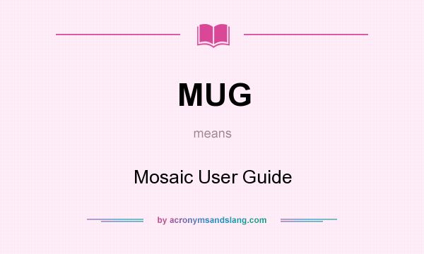 What does MUG mean? It stands for Mosaic User Guide