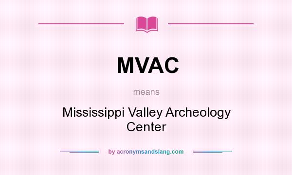 What does MVAC mean? It stands for Mississippi Valley Archeology Center