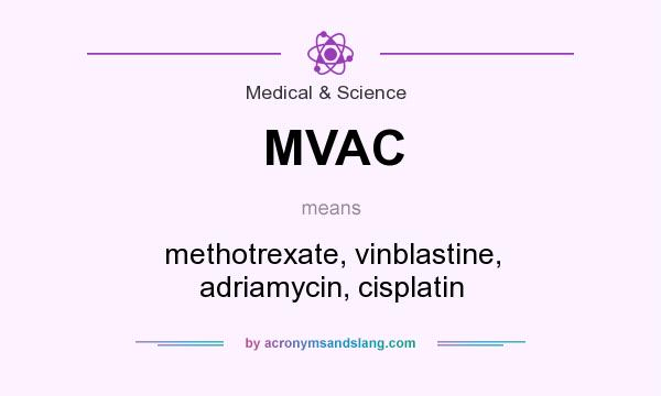 What does MVAC mean? It stands for methotrexate, vinblastine, adriamycin, cisplatin