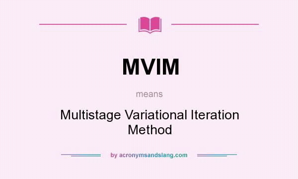 What does MVIM mean? It stands for Multistage Variational Iteration Method