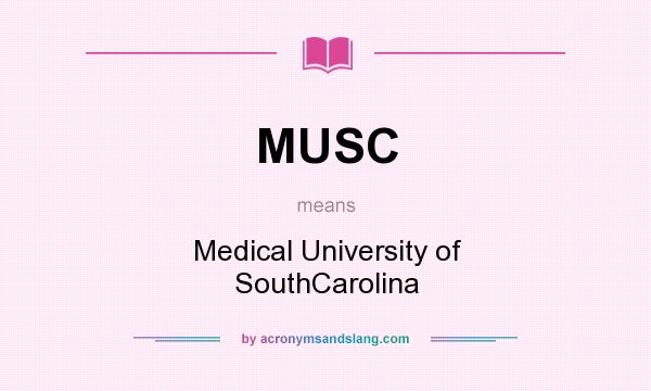 What does MUSC mean? It stands for Medical University of SouthCarolina