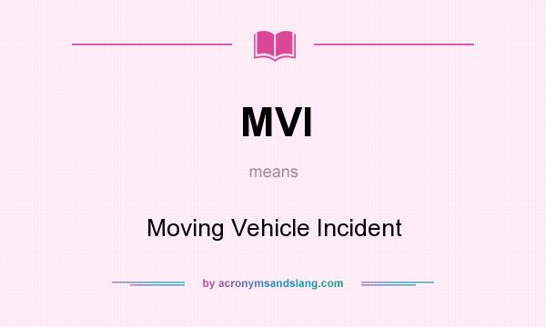 What does MVI mean? It stands for Moving Vehicle Incident