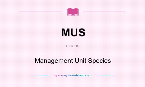 What does MUS mean? It stands for Management Unit Species