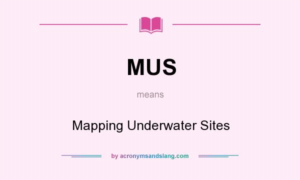 What does MUS mean? It stands for Mapping Underwater Sites