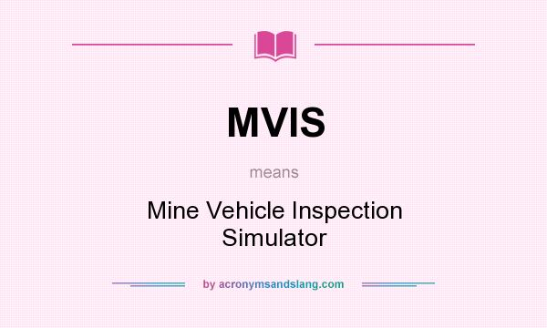 What does MVIS mean? It stands for Mine Vehicle Inspection Simulator