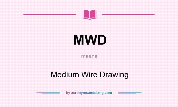 What does MWD mean? It stands for Medium Wire Drawing