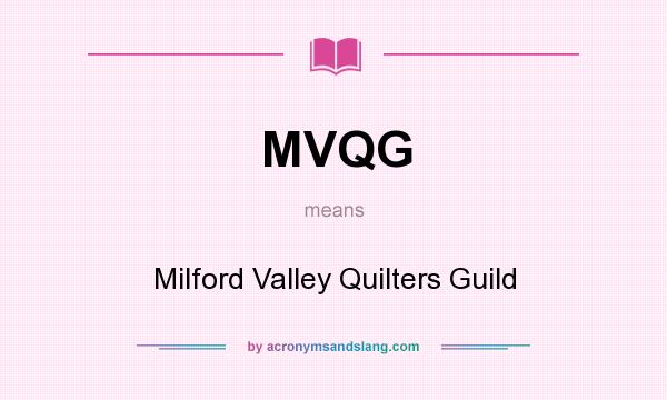 What does MVQG mean? It stands for Milford Valley Quilters Guild