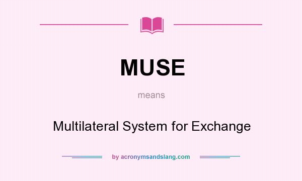 What does MUSE mean? It stands for Multilateral System for Exchange