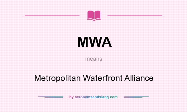 What does MWA mean? It stands for Metropolitan Waterfront Alliance