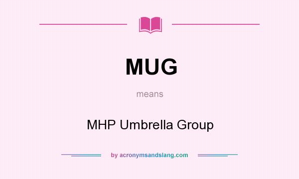 What does MUG mean? It stands for MHP Umbrella Group