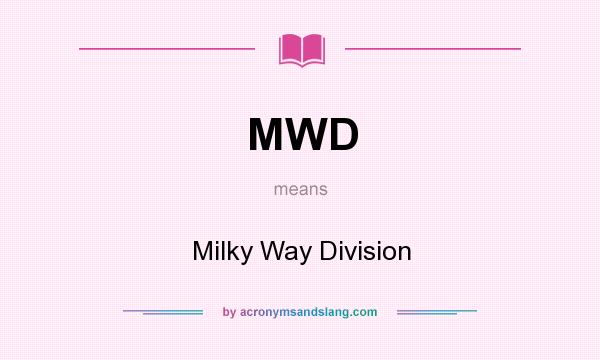 What does MWD mean? It stands for Milky Way Division