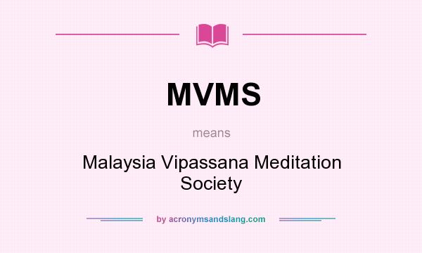 What does MVMS mean? It stands for Malaysia Vipassana Meditation Society