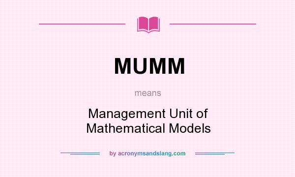 What does MUMM mean? It stands for Management Unit of Mathematical Models