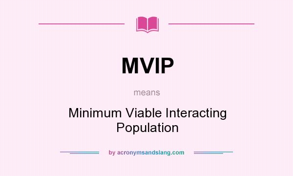 What does MVIP mean? It stands for Minimum Viable Interacting Population