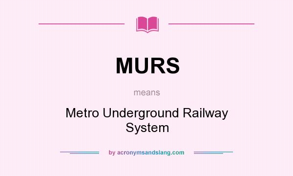 What does MURS mean? It stands for Metro Underground Railway System