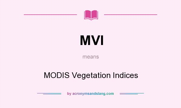 What does MVI mean? It stands for MODIS Vegetation Indices