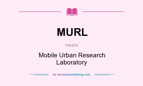 What does MURL mean? It stands for Mobile Urban Research Laboratory