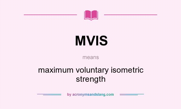 What does MVIS mean? It stands for maximum voluntary isometric strength
