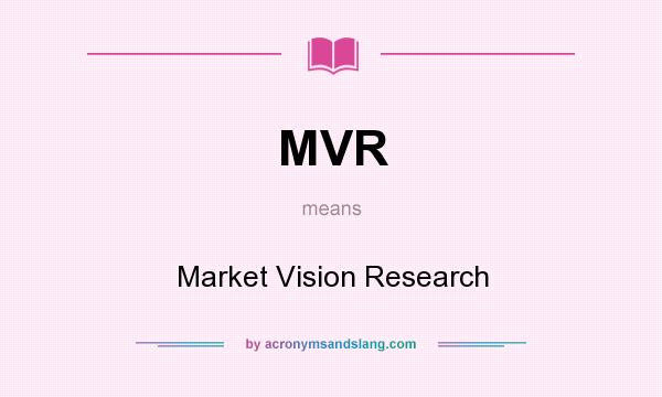 What does MVR mean? It stands for Market Vision Research
