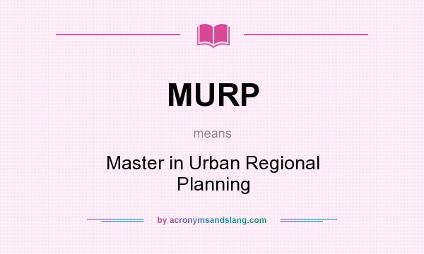 What does MURP mean? It stands for Master in Urban Regional Planning