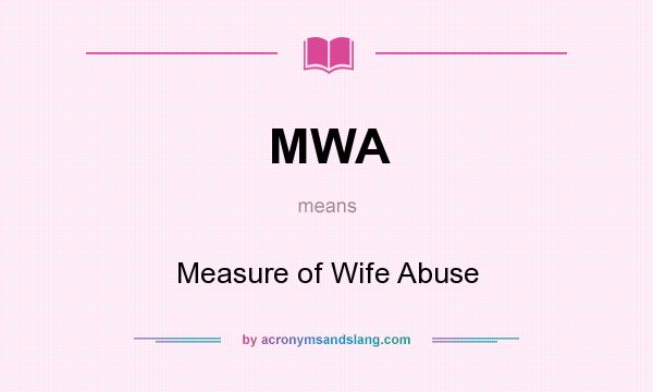 What does MWA mean? It stands for Measure of Wife Abuse