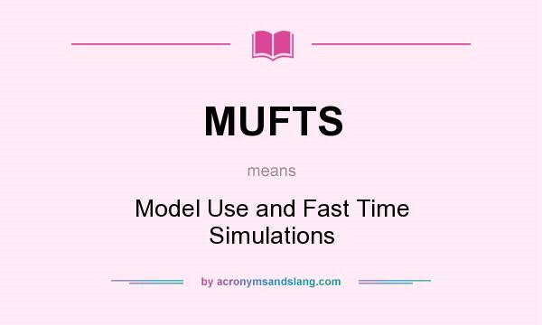What does MUFTS mean? It stands for Model Use and Fast Time Simulations