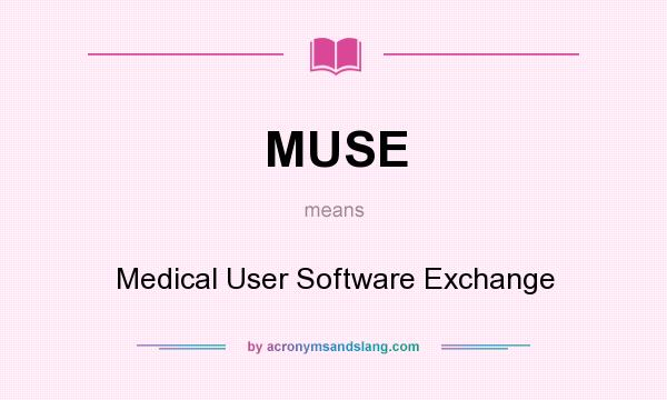 What does MUSE mean? It stands for Medical User Software Exchange