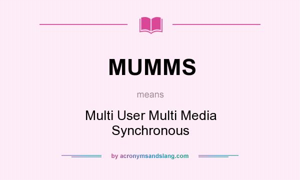 What does MUMMS mean? It stands for Multi User Multi Media Synchronous
