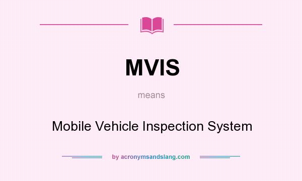 What does MVIS mean? It stands for Mobile Vehicle Inspection System