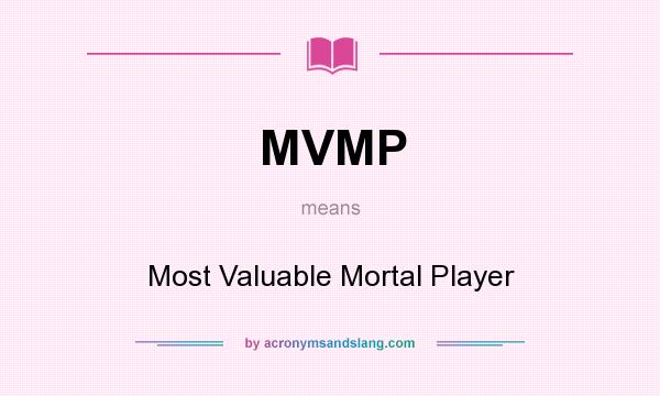 What does MVMP mean? It stands for Most Valuable Mortal Player