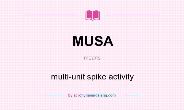 What does MUSA mean? It stands for multi-unit spike activity