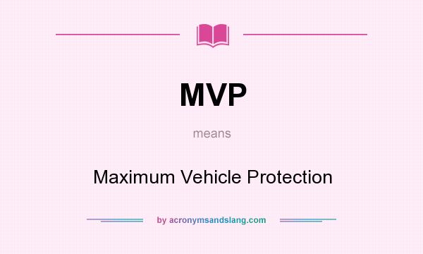 What does MVP mean? It stands for Maximum Vehicle Protection