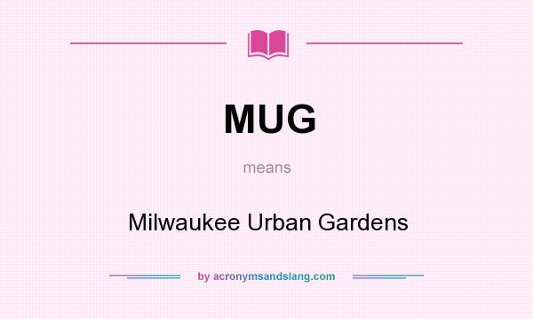 What does MUG mean? It stands for Milwaukee Urban Gardens