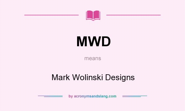 What does MWD mean? It stands for Mark Wolinski Designs