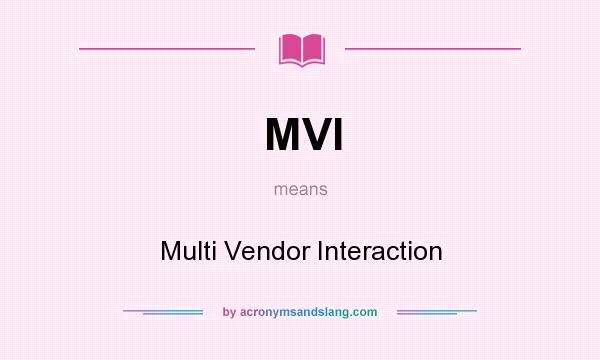 What does MVI mean? It stands for Multi Vendor Interaction