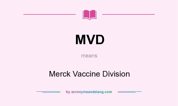 What does MVD mean? It stands for Merck Vaccine Division
