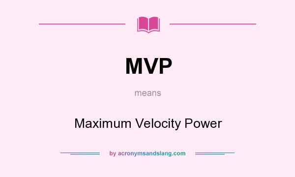 What does MVP mean? It stands for Maximum Velocity Power