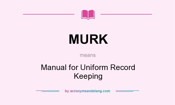 What does MURK mean? It stands for Manual for Uniform Record Keeping